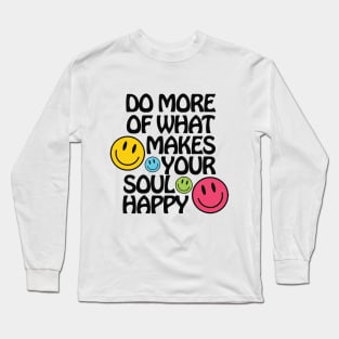 Do More of What Makes Your Soul Happy Long Sleeve T-Shirt